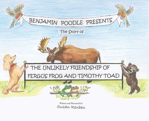 Benjamin Poodle Presents The Story of The Unlikely Friendship of Fergus Frog and Timothy Toad by Reuben, Susan