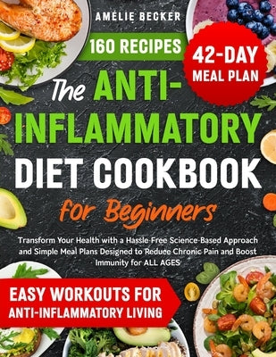 The Anti-Inflammatory Diet Cookbook for Beginners: Transform Your Health with a Hassle-Free Science-Based Approach & Simple Meal Plans Designed to Red by Becker, AmÃ©lie
