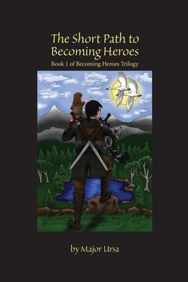 The Short Path to Becoming Heroes by Ursa, Major