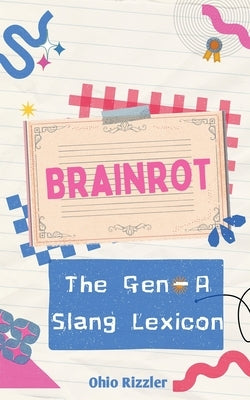 Brainrot: The Gen-A Slang Lexicon by Rizzler, Ohio