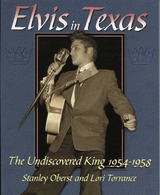 Elvis in Texas: The Undiscovered King 1954-1958 by Oberst, Stanley