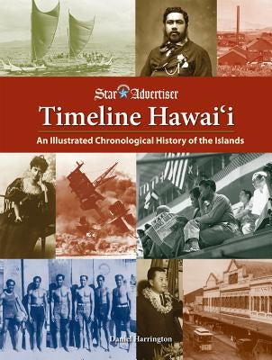 Timeline Hawaii: An Illustrated Chronological History of the Islands by Harrington, Daniel