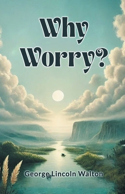 Why Worry? by Walton, George Lincoln