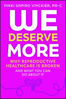 We Deserve More: Why Reproductive Healthcare Is Broken--And What You Can Do about It by Sapiro Vinckier, Nikki