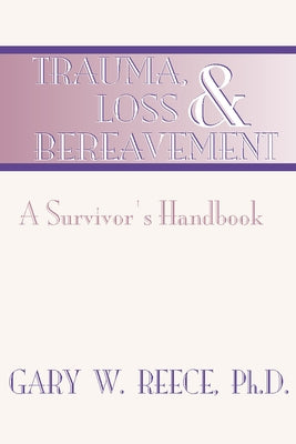 Trauma, Loss and Bereavement: A Survivor's Handbook by Reece, Gary W.