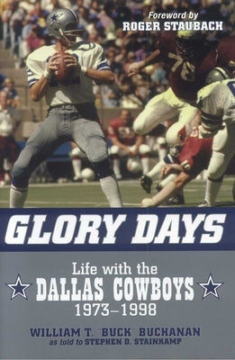 Glory Days: Life with the Dallas Cowboys, 1973-1998 by Buchanan, William T. Buck
