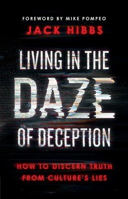 Living in the Daze of Deception: How to Discern Truth from Culture's Lies by Hibbs, Jack