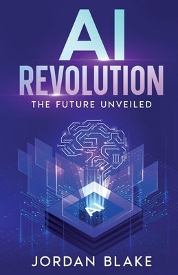 AI Revolution: The Future Unveiled by Blake, Jordan