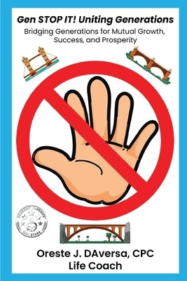 Gen STOP IT! Uniting Generations: Bridging Generations for Mutual Growth, Success and Prosperity by Daversa, Oreste J.