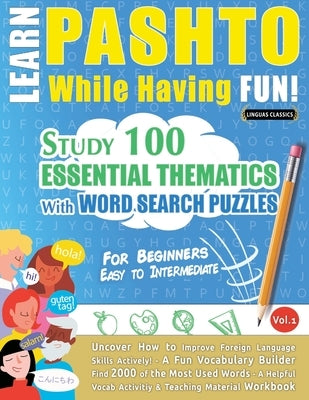 Learn Pashto While Having Fun! - For Beginners: Easy to Intermediate - Study 100 Essential Thematics with Word Search Puzzles - Vol.1 by Linguas Classics