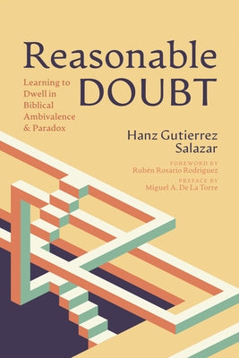 Reasonable Doubt: Learning to Dwell in Biblical Ambivalence and Paradox by Gutierrez Salazar, Hanz