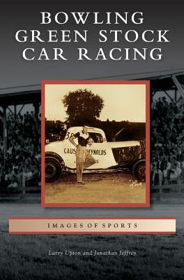 Bowling Green Stock Car Racing by Upton, Larry