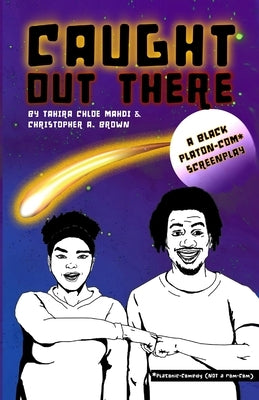 Caught Out There: A Black Platonic Comedy Screenplay by Mahdi, Tahira Chloe