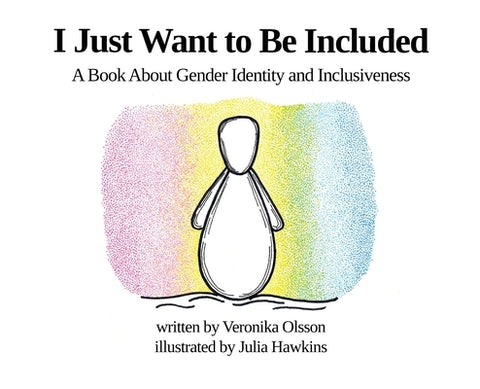 I Just Want to Be Included: A Book About Gender Identity and Inclusiveness by Olsson, Veronika