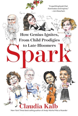 Spark: How Genius Ignites, from Child Prodigies to Late Bloomers by Kalb, Claudia