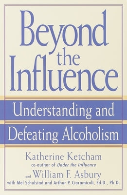 Beyond the Influence: Understanding and Defeating Alcoholism by Ketcham, Katherine