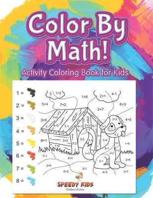 Color By Math! Activity Coloring Book for Kids by Speedy Kids