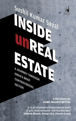 Inside Unreal Estate: A Journey Through India's Most Controversial Sector by Sayal, Sushil Kumar