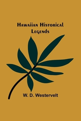 Hawaiian Historical Legends by D. Westervelt, W.