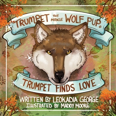 Trumpet the Miracle Wolf Pup: Trumpet Finds Love by George, Leokadia