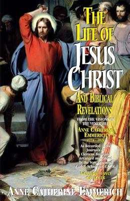 Life of Jesus Christ and Biblical Revelations, Volume 2 by Emmerich, Anne Catherine