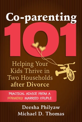 Co-Parenting 101: Helping Your Kids Thrive in Two Households After Divorce by Philyaw, Deesha