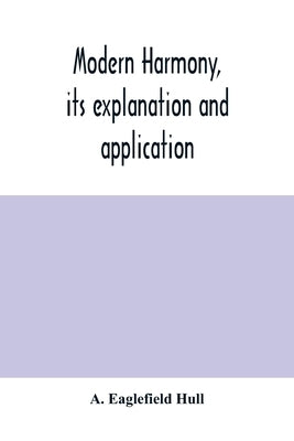 Modern harmony, its explanation and application by Eaglefield Hull, A.