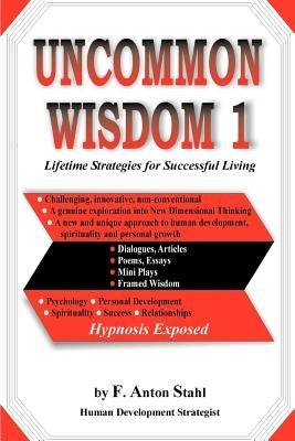 Uncommon Wisdom 1: Lifetime Strategies for Successful Living by Stahl, F. Anton