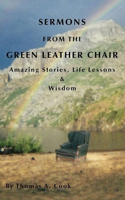 Sermons from the Green Leather Chair: Amazing Life Stories, Life Lessons & Wisdom by Cook, Thomas A.