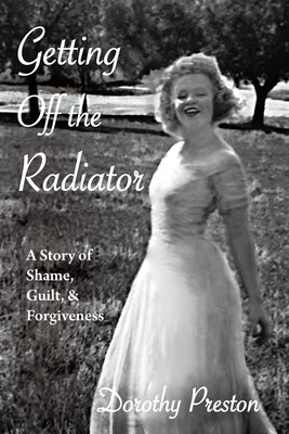 Getting Off the Radiator: A Story of Shame, Guilt, and Forgiveness by Preston, Dorothy