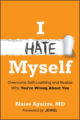 I Hate Myself: Overcome Self-Hatred and Realize Why You're Wrong about You by Aguirre, Blaise