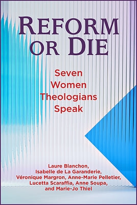 Reform or Die: Seven Women Theologians Speak by Blanchon, Laure