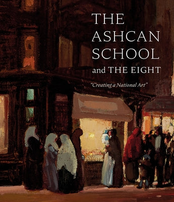 The Ashcan School and the Eight: Creating a National Art by Ruud, Brandon