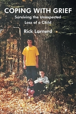 Coping with Grief: Surviving the Unexpected Loss of a Child by Larnerd, Rick