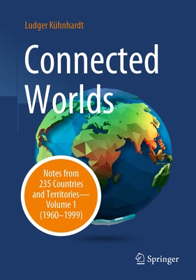 Connected Worlds: Notes from 235 Countries and Territories - Volume 1 (1960-1999) by KÃ¼hnhardt, Ludger