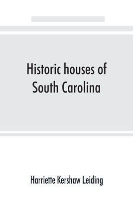 Historic houses of South Carolina by Kershaw Leiding, Harriette