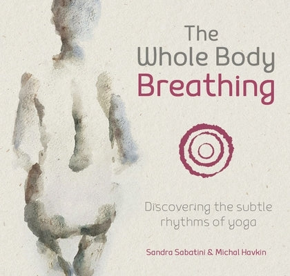 The Whole Body Breathing: Discovering the Subtle Rhythms of Yoga by Sabatini, Sandra