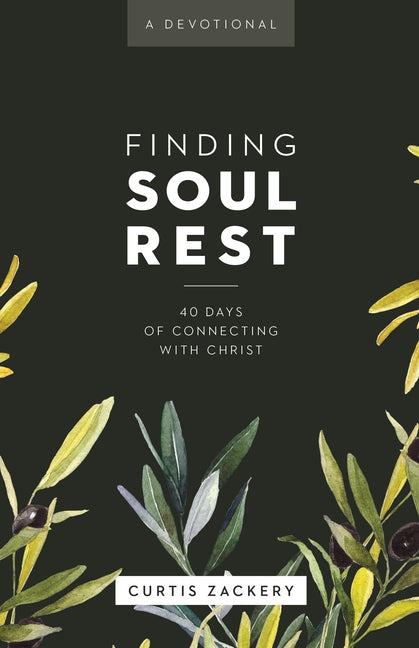 Finding Soul Rest: 40 Days of Connecting with Christ: A Devotional by Zackery, Curtis