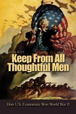 Keep from All Thoughtful Men: How U.S. Economists Won World War II by Lacey, Jim