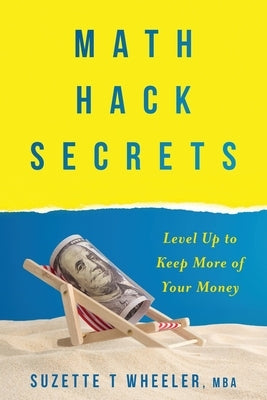 Math Hack Secrets: Level Up to Keep More of Your Money by Wheeler, Suzette T.