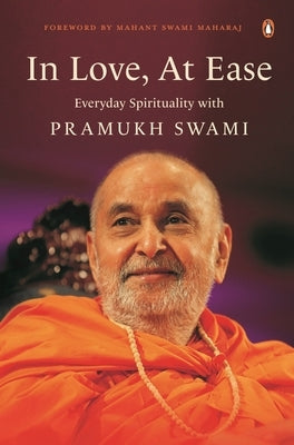 In Love, at Ease: Everyday Spirituality with Pramukh Swami by Trivedi, Yogi