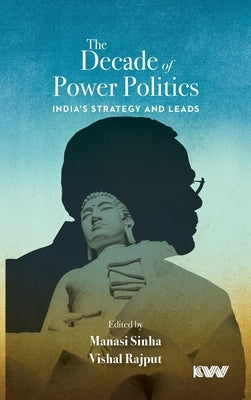 The Decade of Power Politics: India's Strategy and Leads by Sinha, Manasi