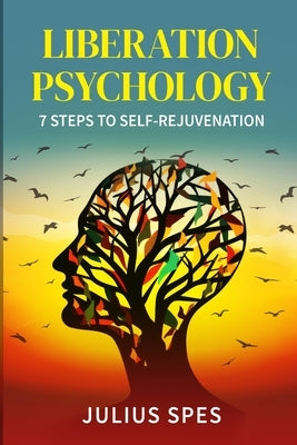 Liberation Psychology: 7 Steps to Self-Rejuvenation by Spes, Julius