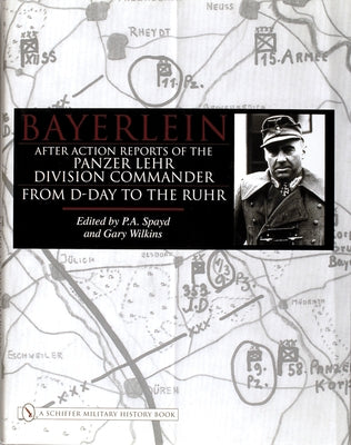 Bayerlein: After Action Reports of the Panzer Lehr Division Commander from D-Day to the Ruhr by Spayd, P. a.