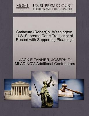 Satiacum (Robert) V. Washington. U.S. Supreme Court Transcript of Record with Supporting Pleadings by Tanner, Jack E.