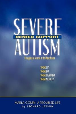 Severe Autism, Denied Support: Struggling to Survive in the Mainstream by Jayson, Leonard