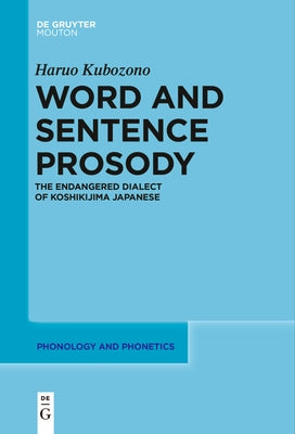 Word and Sentence Prosody: The Endangered Dialect of Koshikijima Japanese by Kubozono, Haruo