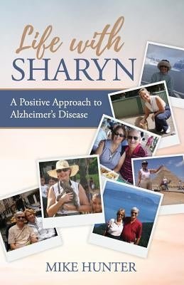 Life with Sharyn: A Positive Approach to Alzheimer's by Hunter, Michael