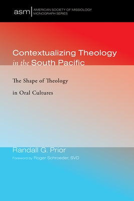 Contextualizing Theology in the South Pacific: The Shape of Theology in Oral Cultures by Prior, Randall G.