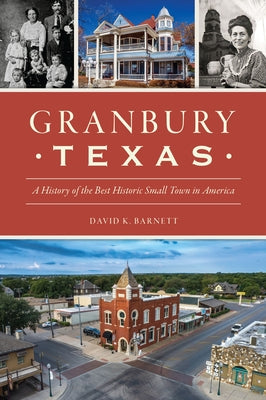 Granbury, Texas: A History of the Best Historic Small Town in America by Barnett, David K.